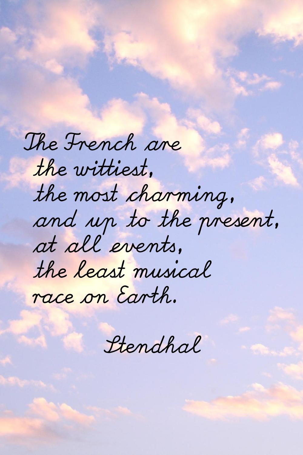 The French are the wittiest, the most charming, and up to the present, at all events, the least mus