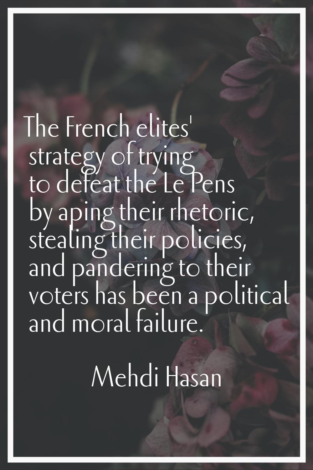 The French elites' strategy of trying to defeat the Le Pens by aping their rhetoric, stealing their