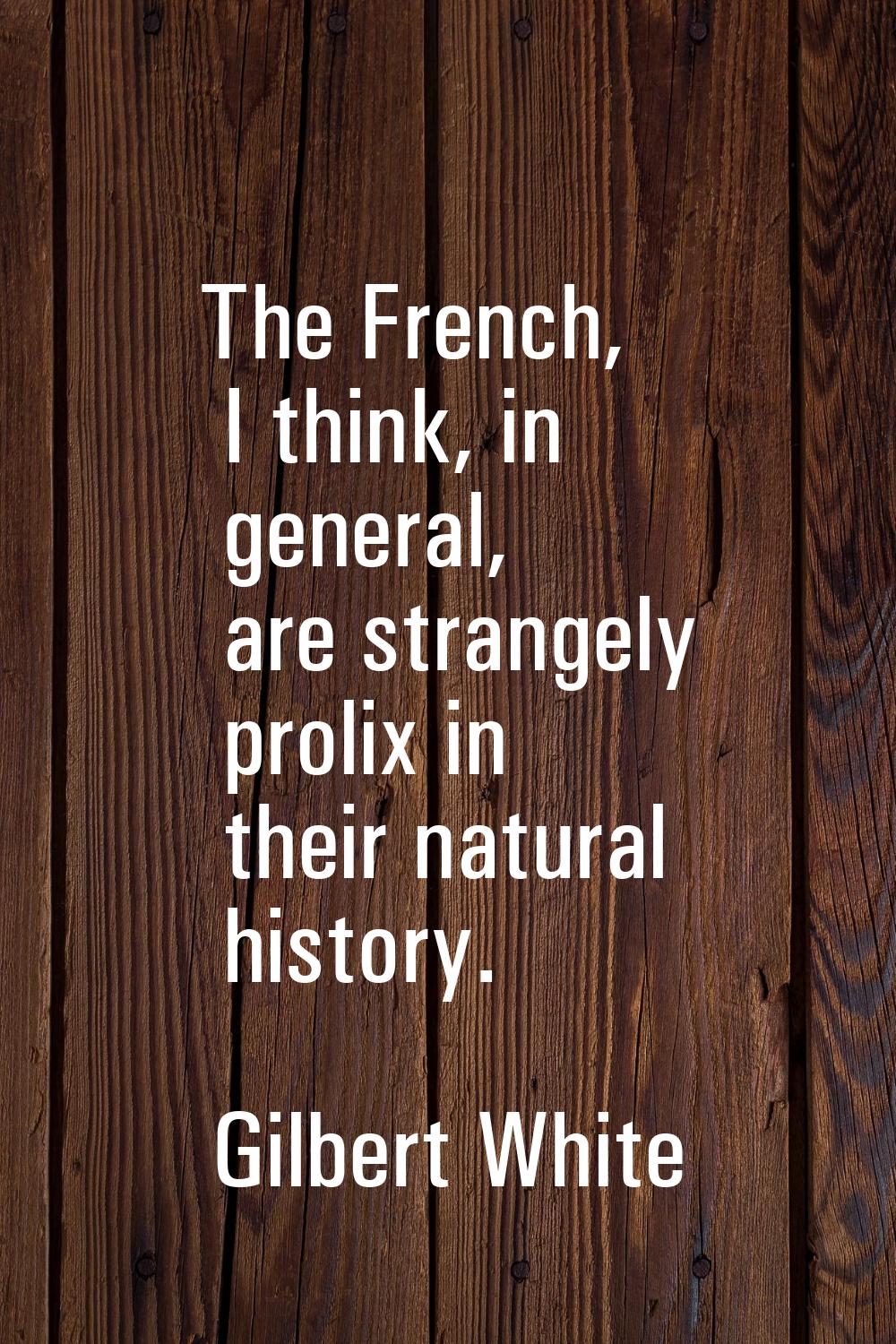 The French, I think, in general, are strangely prolix in their natural history.
