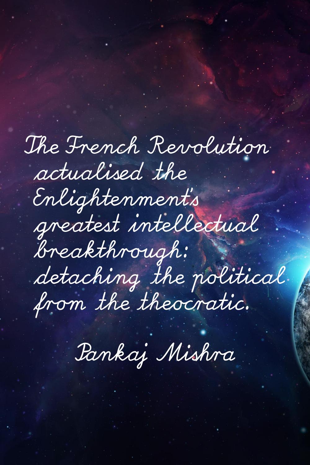 The French Revolution actualised the Enlightenment's greatest intellectual breakthrough: detaching 