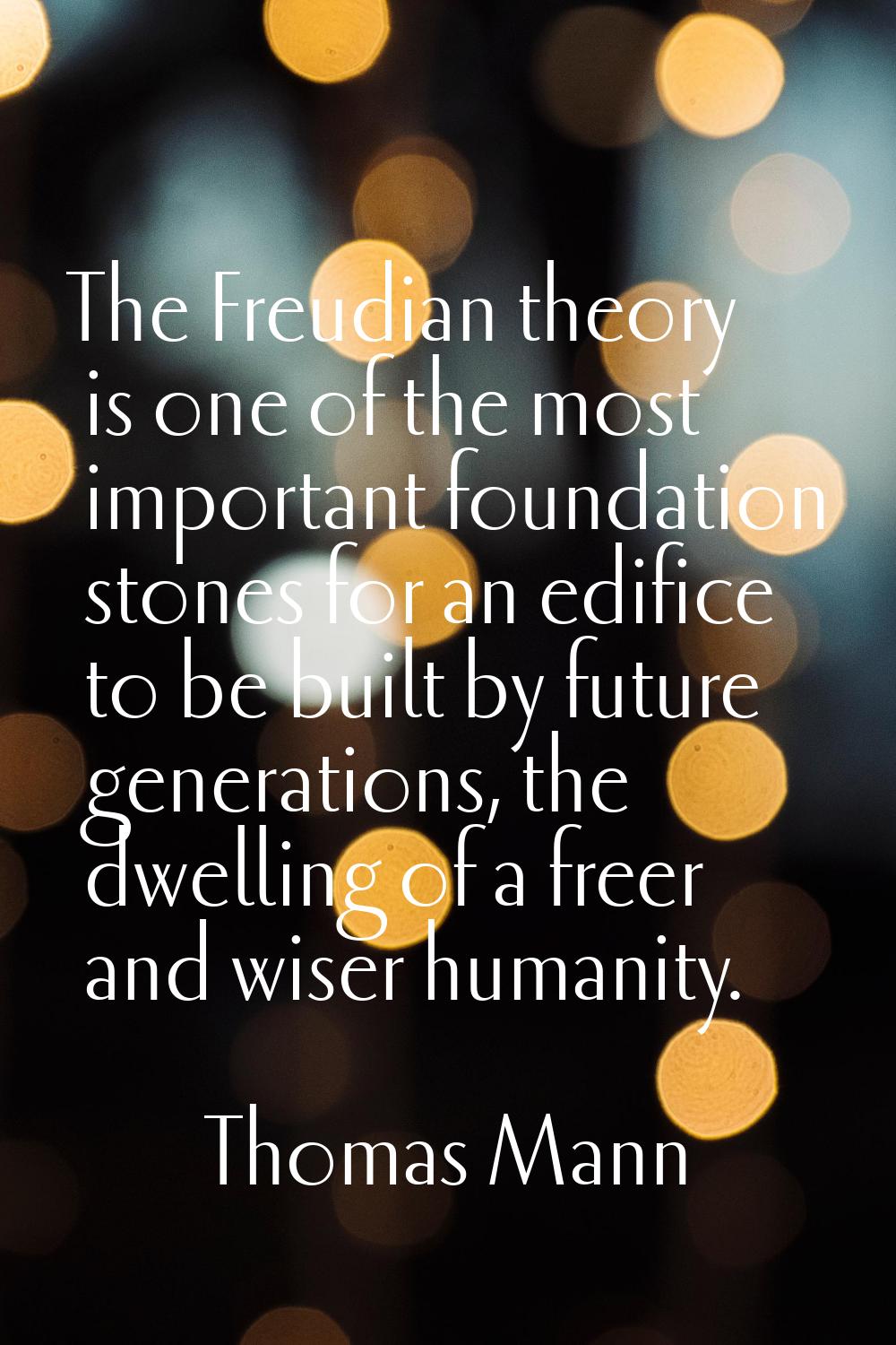 The Freudian theory is one of the most important foundation stones for an edifice to be built by fu