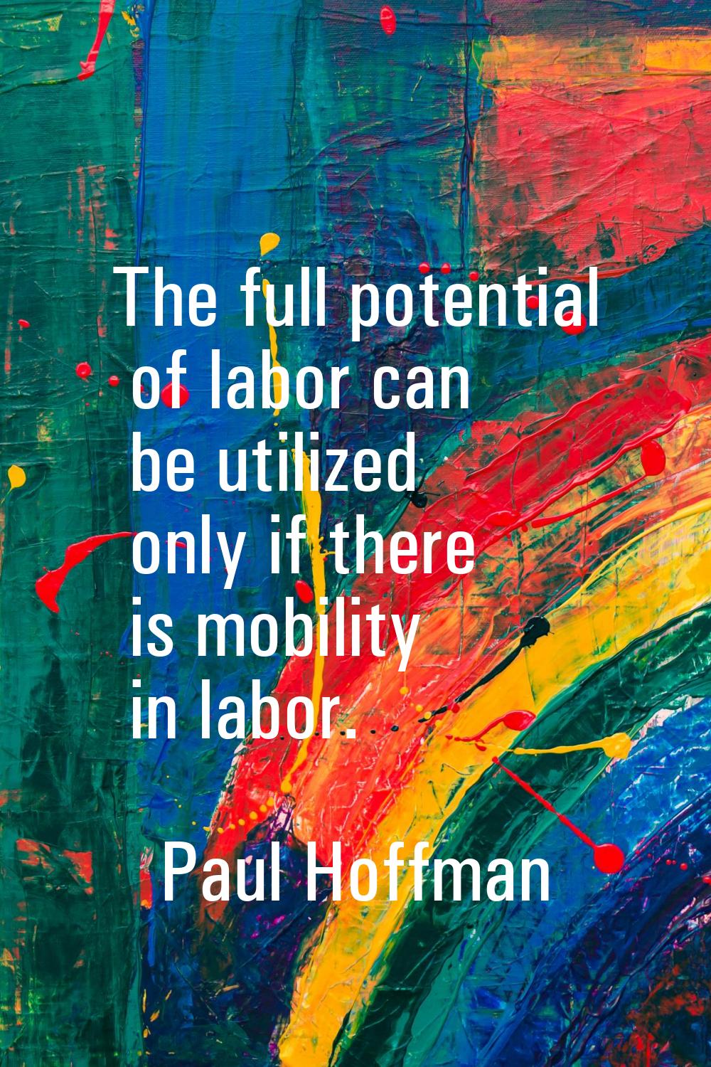 The full potential of labor can be utilized only if there is mobility in labor.