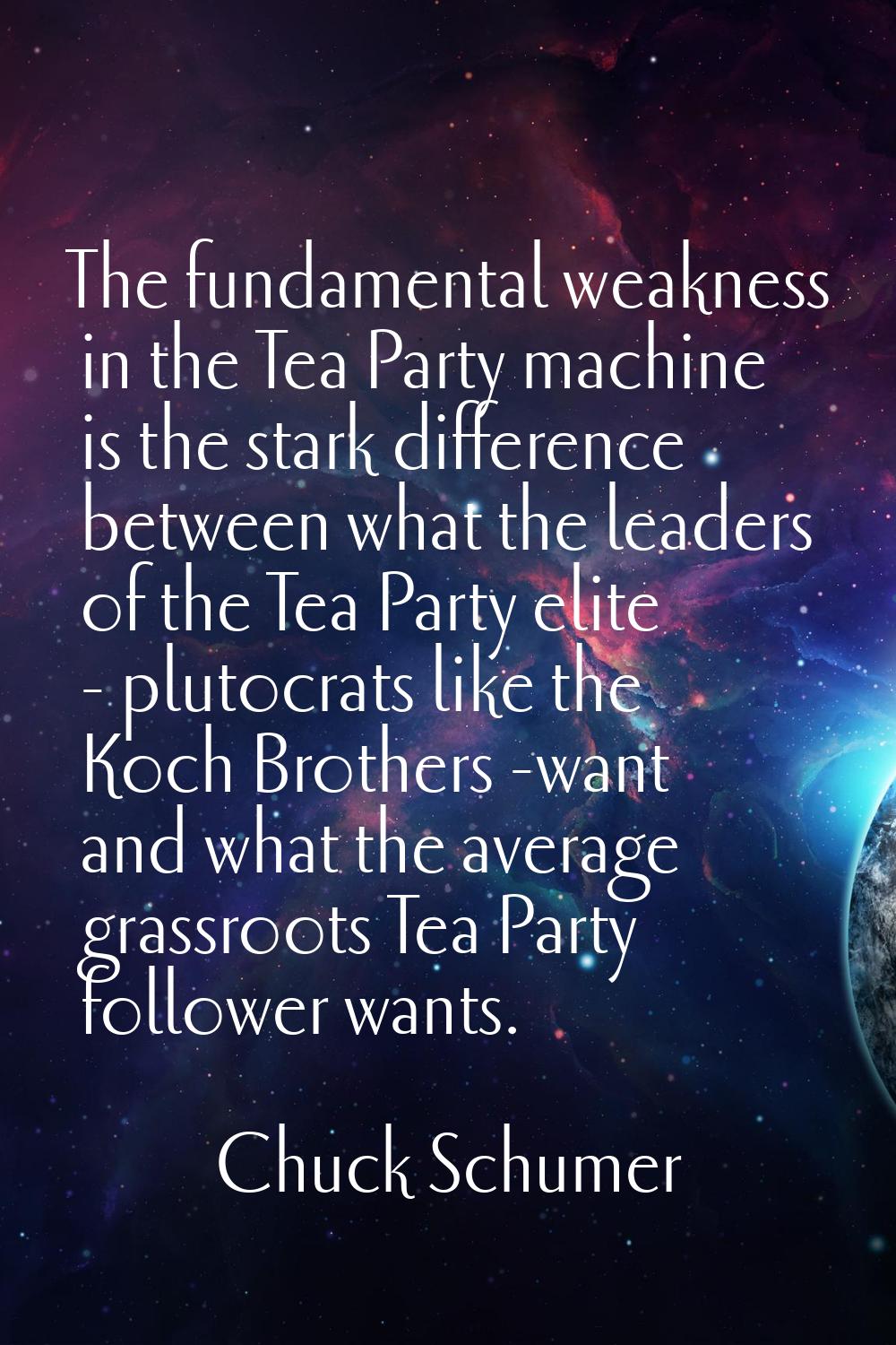 The fundamental weakness in the Tea Party machine is the stark difference between what the leaders 
