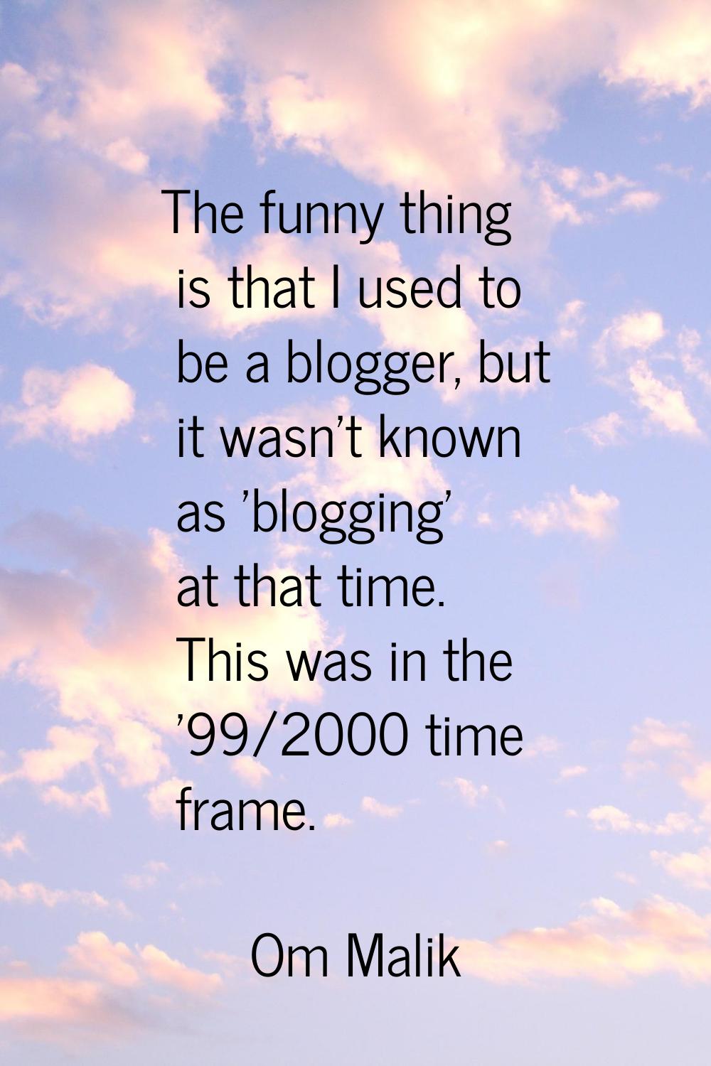 The funny thing is that I used to be a blogger, but it wasn't known as 'blogging' at that time. Thi