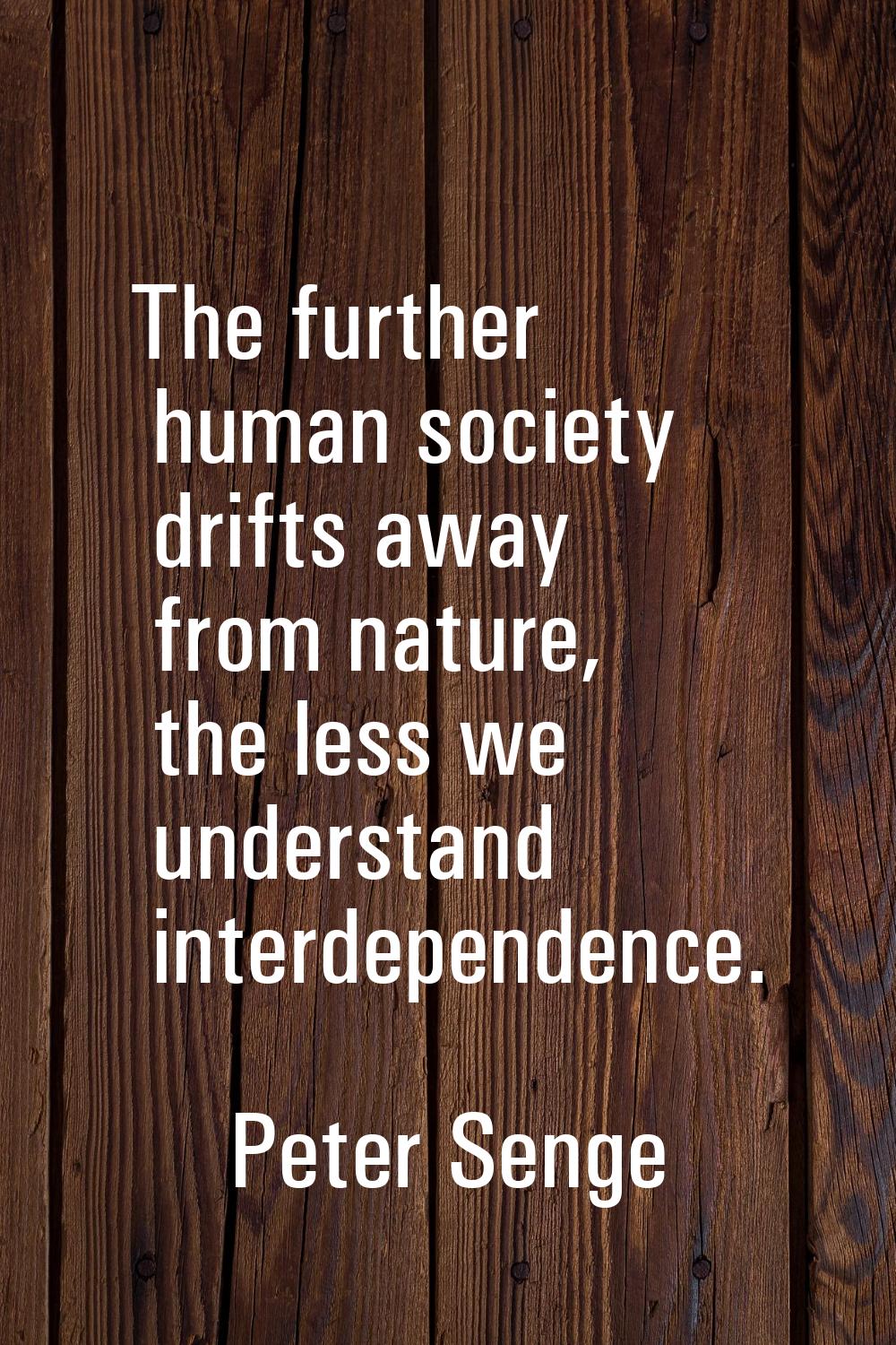 The further human society drifts away from nature, the less we understand interdependence.