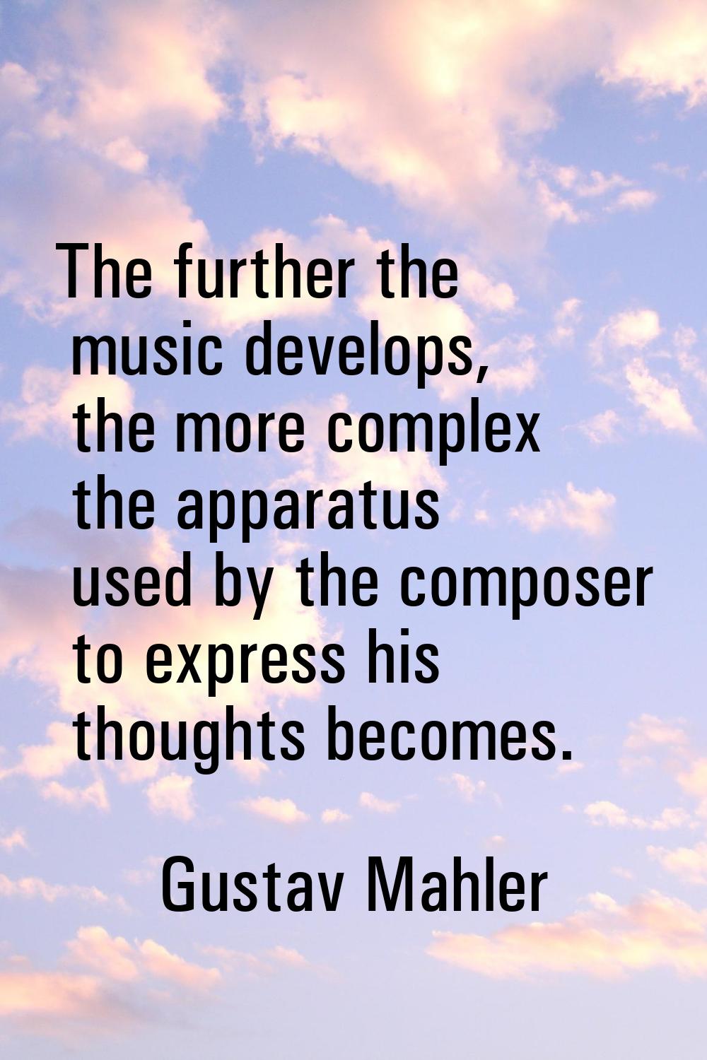 The further the music develops, the more complex the apparatus used by the composer to express his 