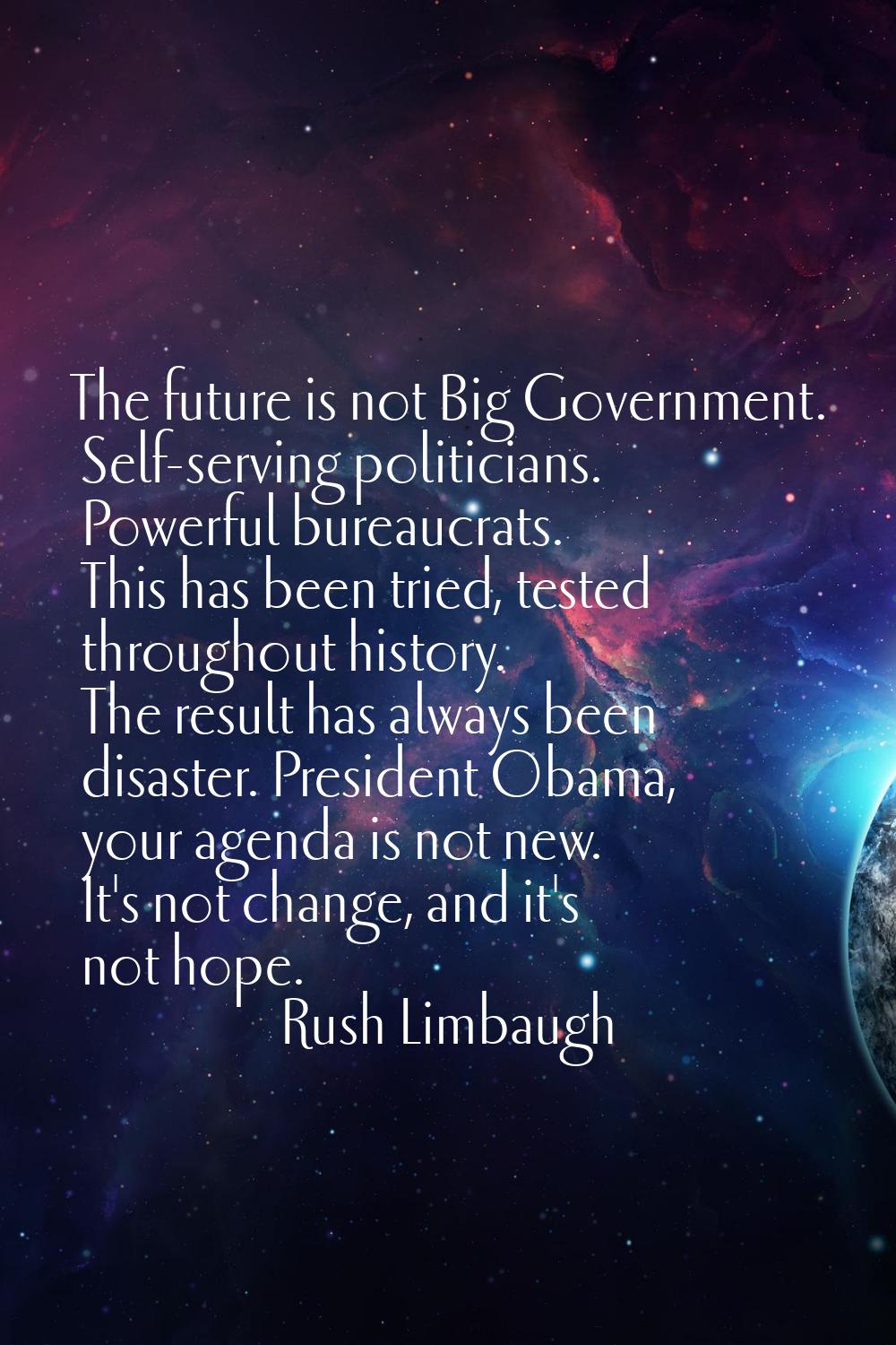 The future is not Big Government. Self-serving politicians. Powerful bureaucrats. This has been tri