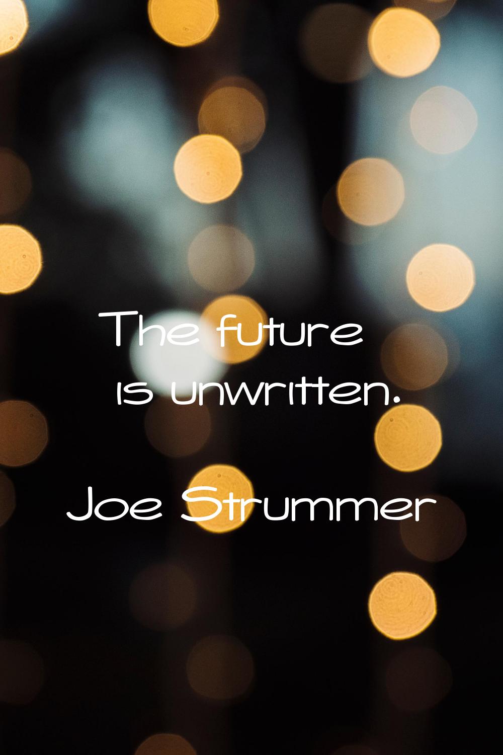 The future is unwritten.