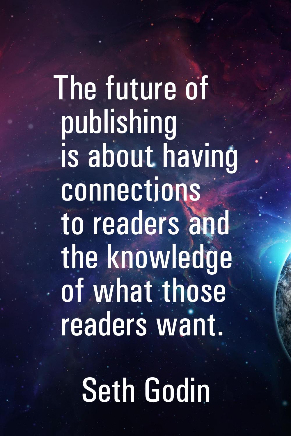 The future of publishing is about having connections to readers and the knowledge of what those rea