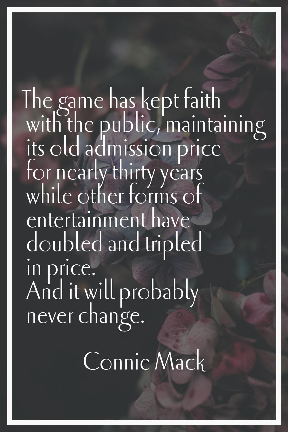 The game has kept faith with the public, maintaining its old admission price for nearly thirty year