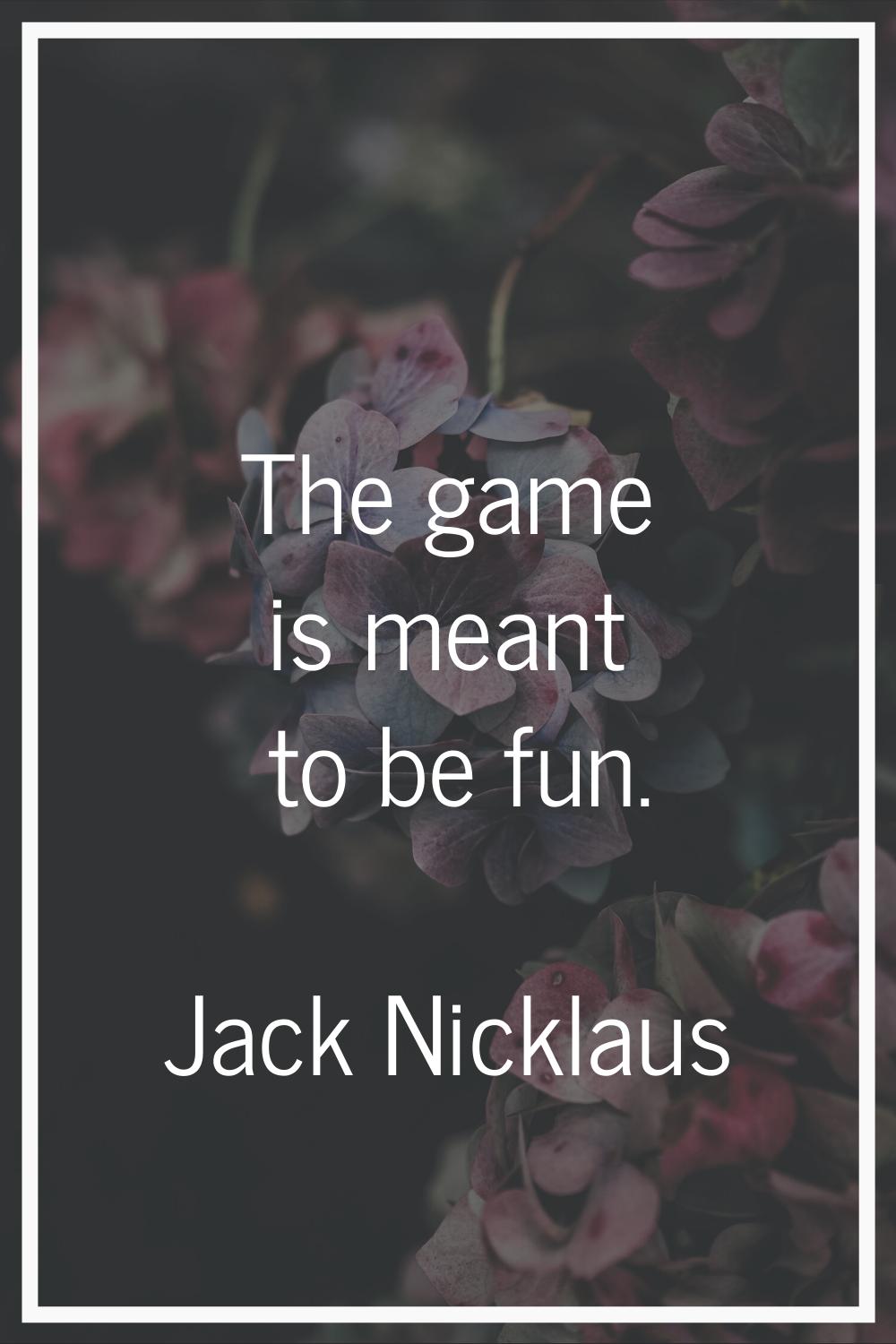 The game is meant to be fun.