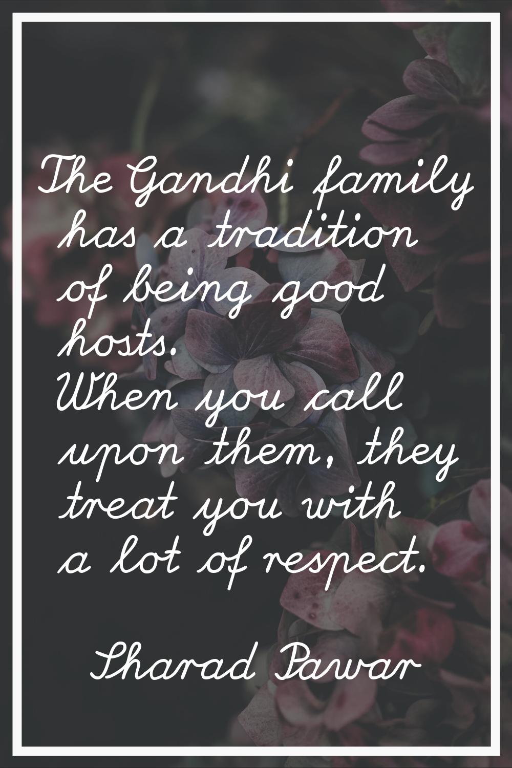 The Gandhi family has a tradition of being good hosts. When you call upon them, they treat you with