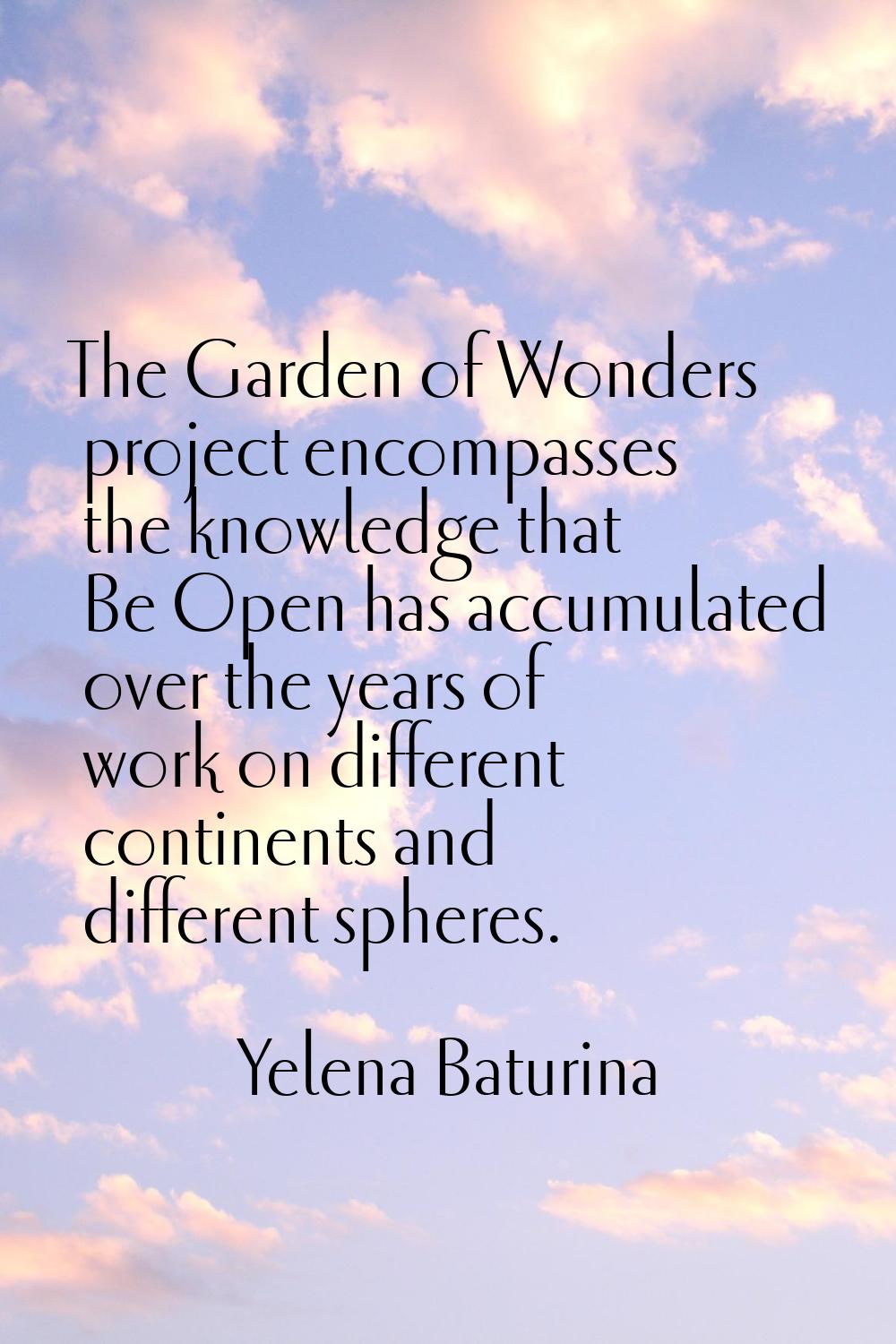 The Garden of Wonders project encompasses the knowledge that Be Open has accumulated over the years