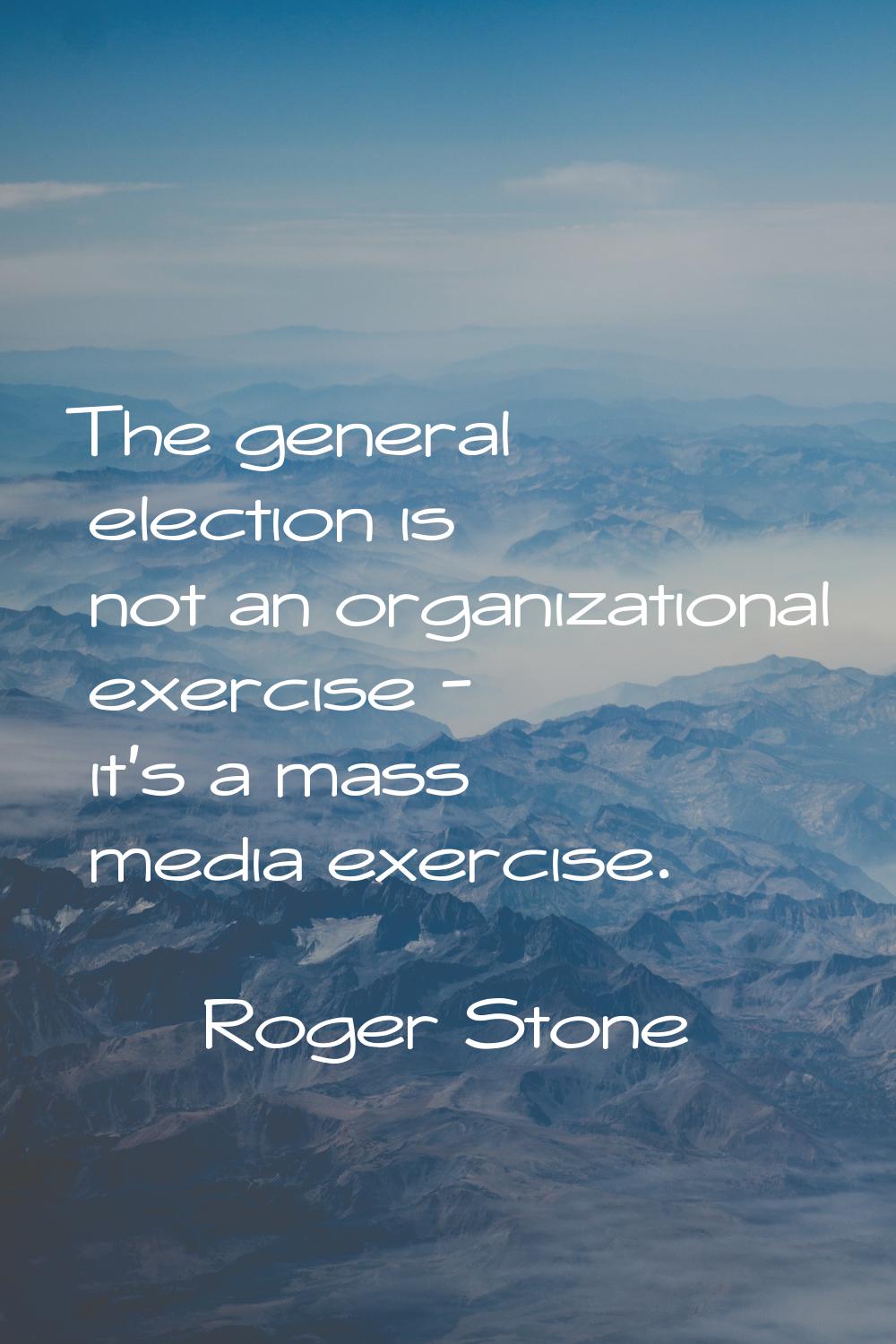 The general election is not an organizational exercise - it's a mass media exercise.