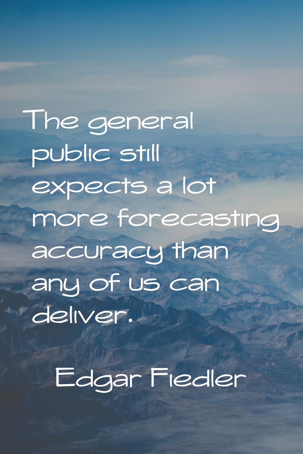 The general public still expects a lot more forecasting accuracy than any of us can deliver.