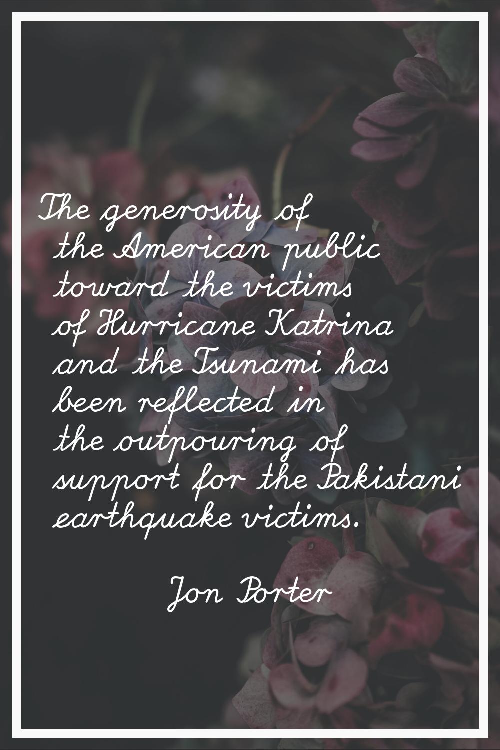 The generosity of the American public toward the victims of Hurricane Katrina and the Tsunami has b