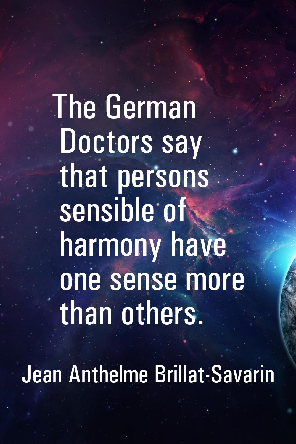 The German Doctors say that persons sensible of harmony have one sense more than others.