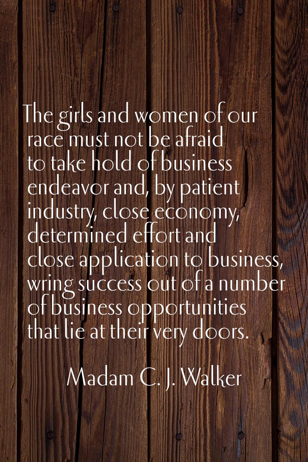 The girls and women of our race must not be afraid to take hold of business endeavor and, by patien
