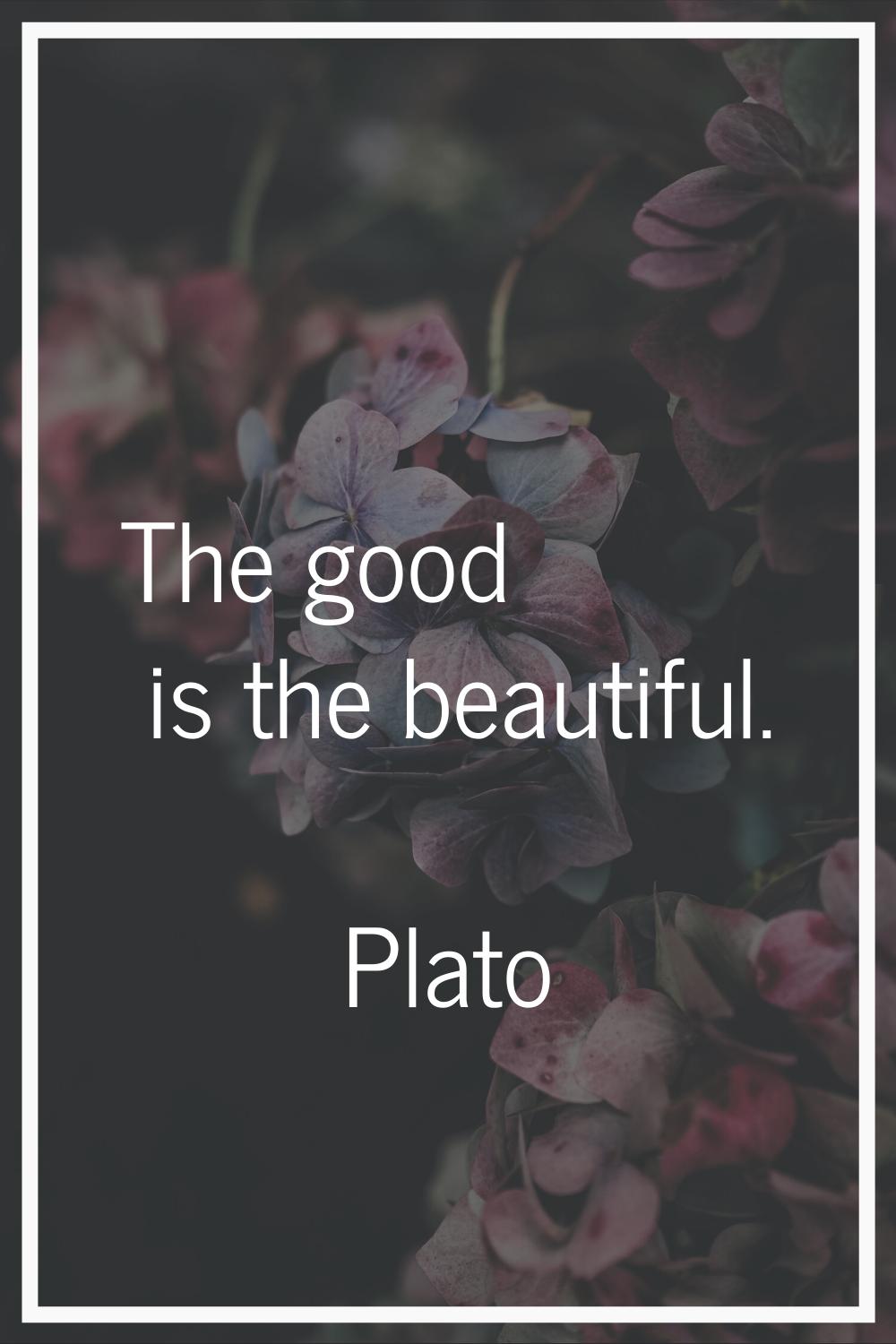 The good is the beautiful.