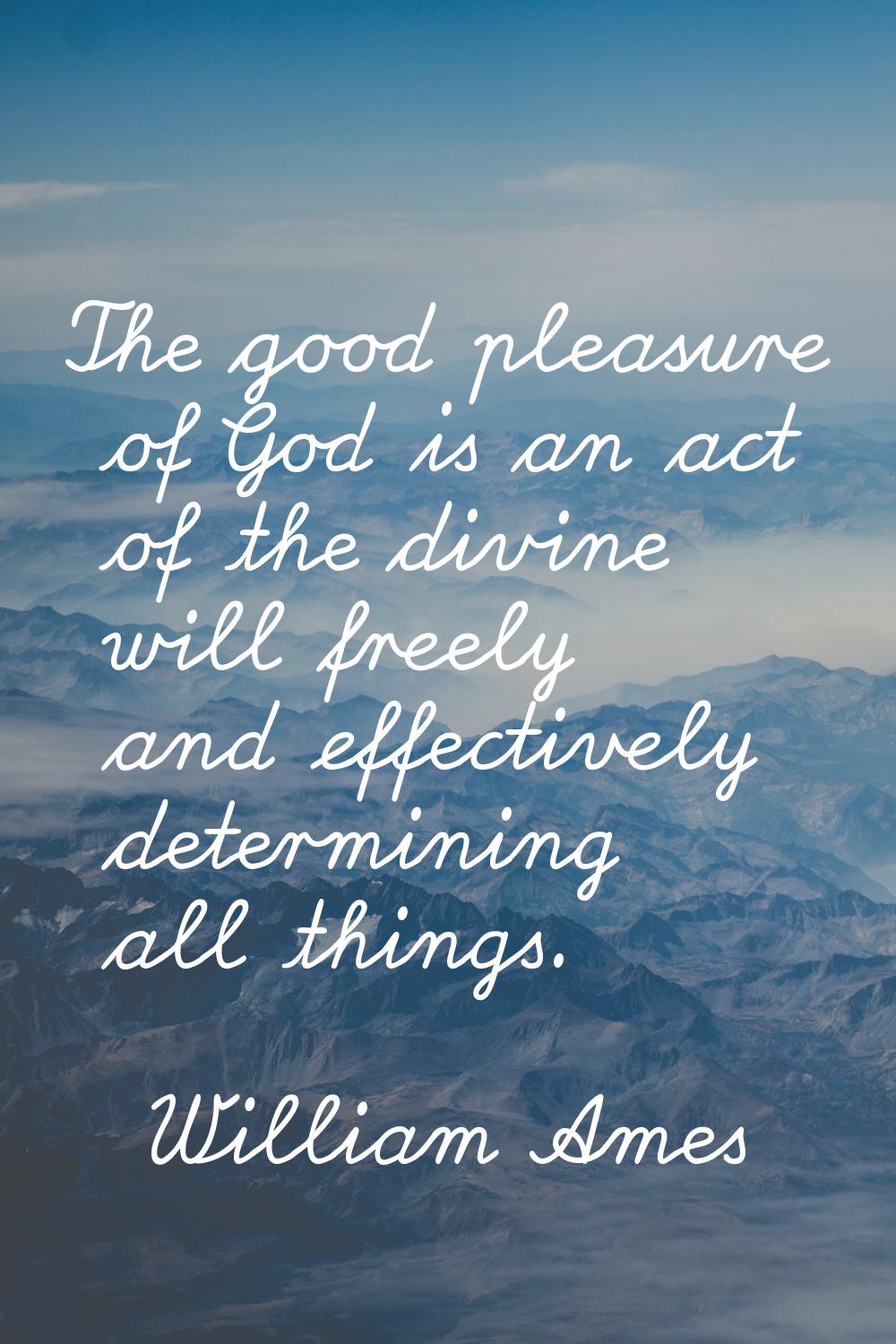 The good pleasure of God is an act of the divine will freely and effectively determining all things
