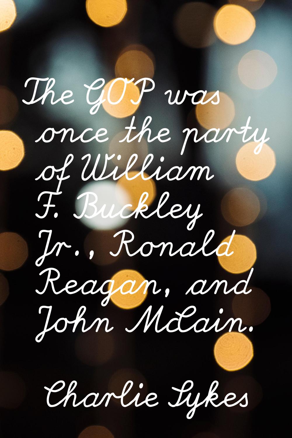 The GOP was once the party of William F. Buckley Jr., Ronald Reagan, and John McCain.