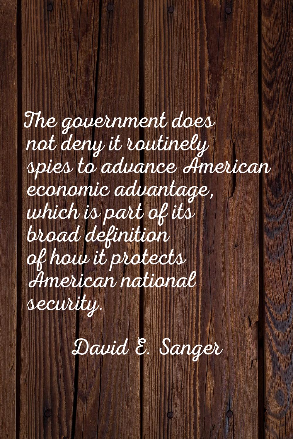The government does not deny it routinely spies to advance American economic advantage, which is pa