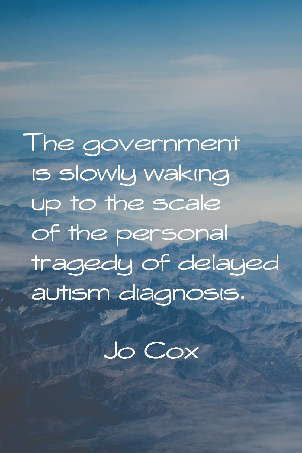 The government is slowly waking up to the scale of the personal tragedy of delayed autism diagnosis