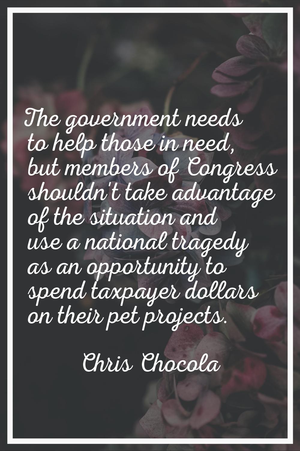 The government needs to help those in need, but members of Congress shouldn't take advantage of the