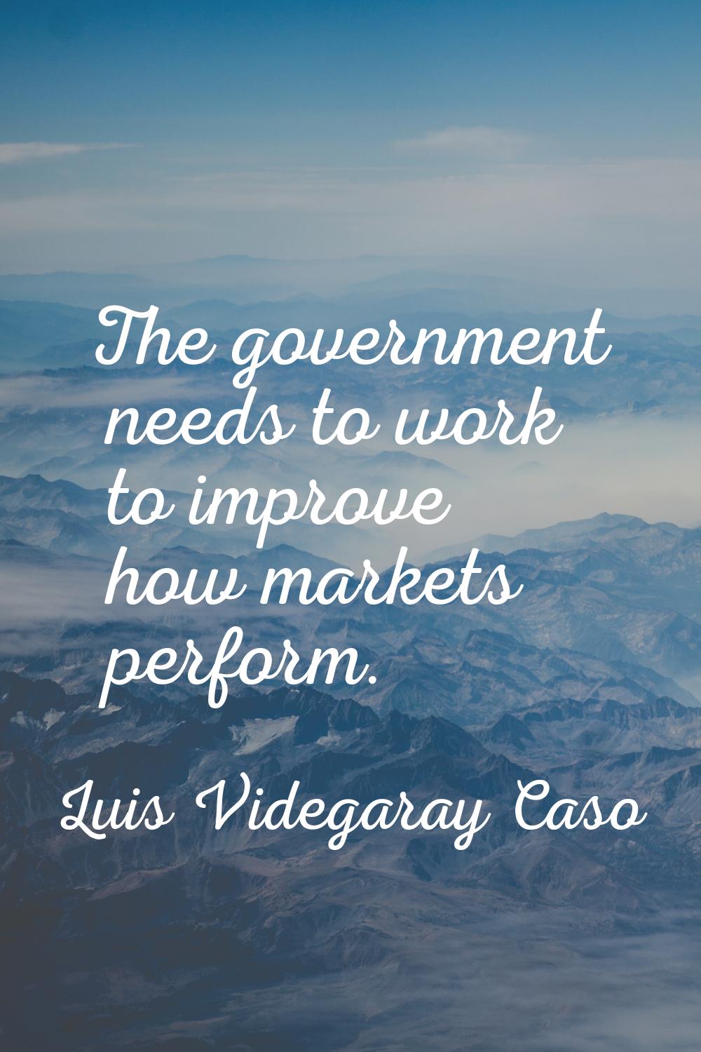 The government needs to work to improve how markets perform.
