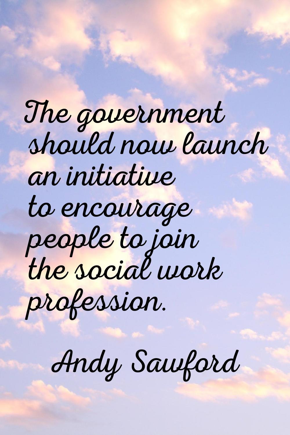The government should now launch an initiative to encourage people to join the social work professi