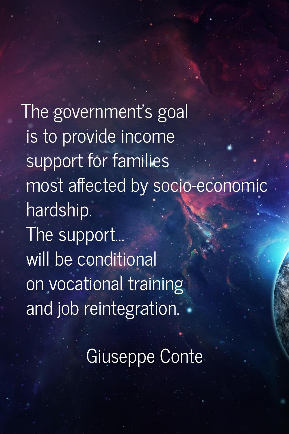 The government's goal is to provide income support for families most affected by socio-economic har