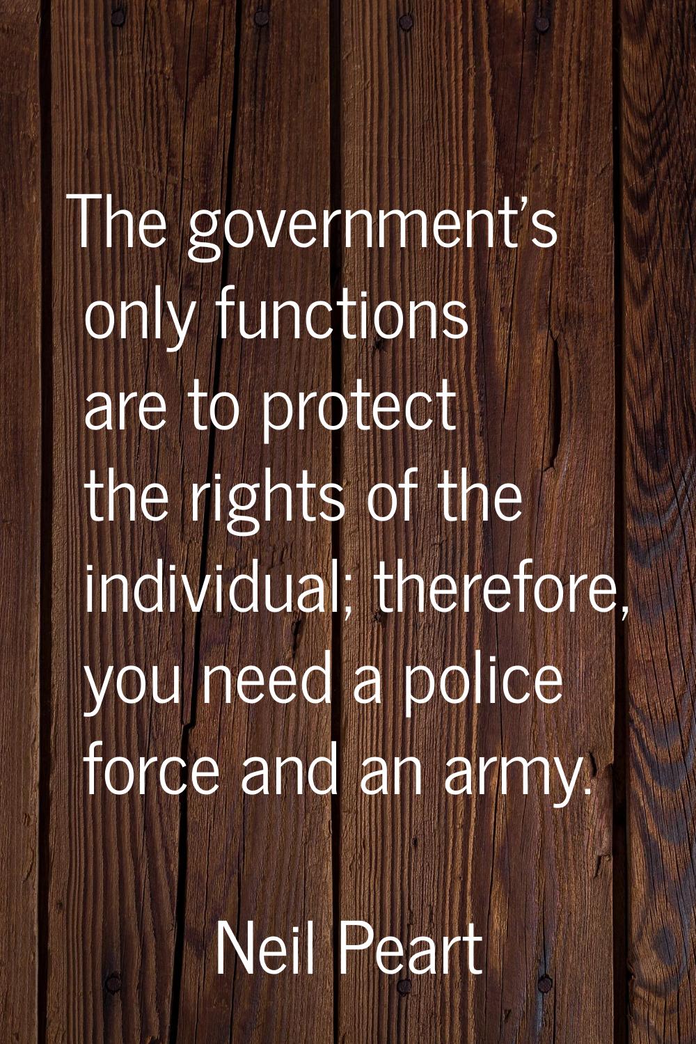 The government's only functions are to protect the rights of the individual; therefore, you need a 