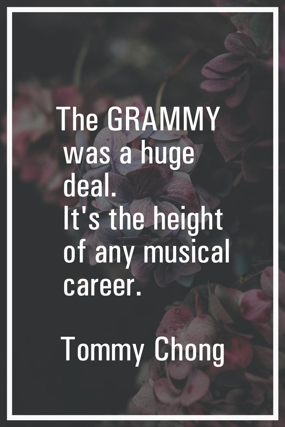 The GRAMMY was a huge deal. It's the height of any musical career.