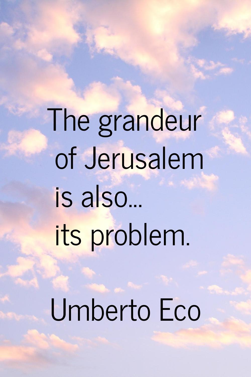 The grandeur of Jerusalem is also... its problem.
