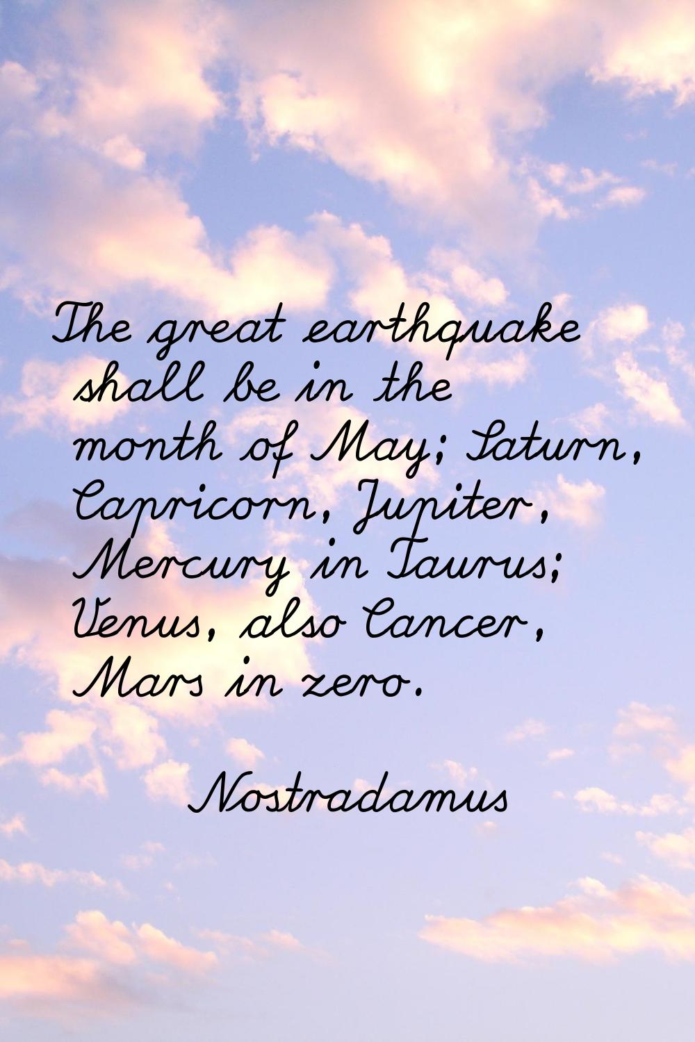 The great earthquake shall be in the month of May; Saturn, Capricorn, Jupiter, Mercury in Taurus; V