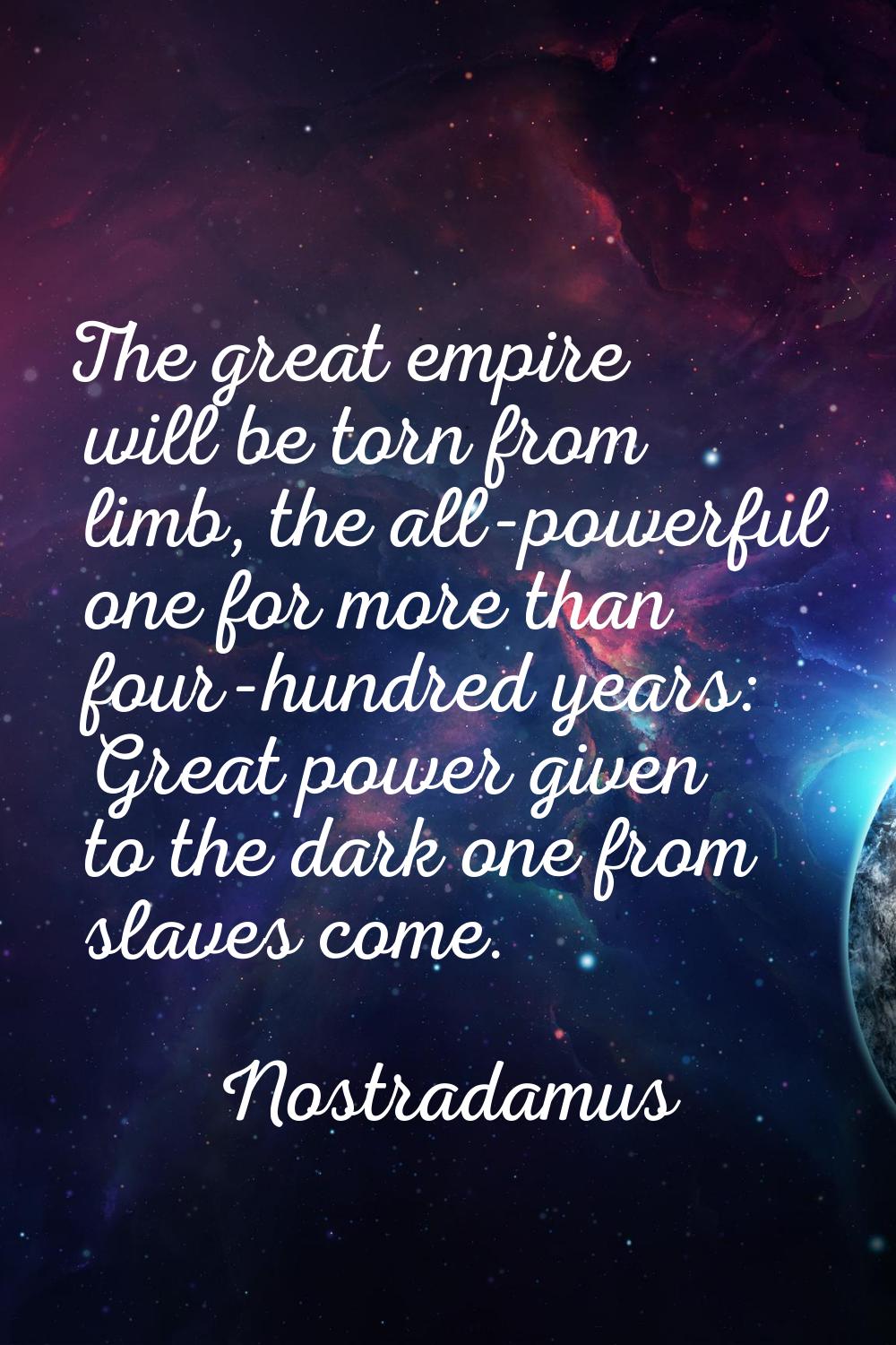 The great empire will be torn from limb, the all-powerful one for more than four-hundred years: Gre