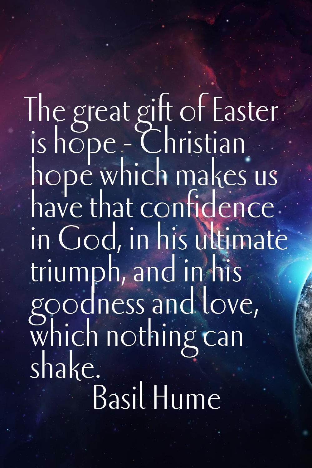 The great gift of Easter is hope - Christian hope which makes us have that confidence in God, in hi