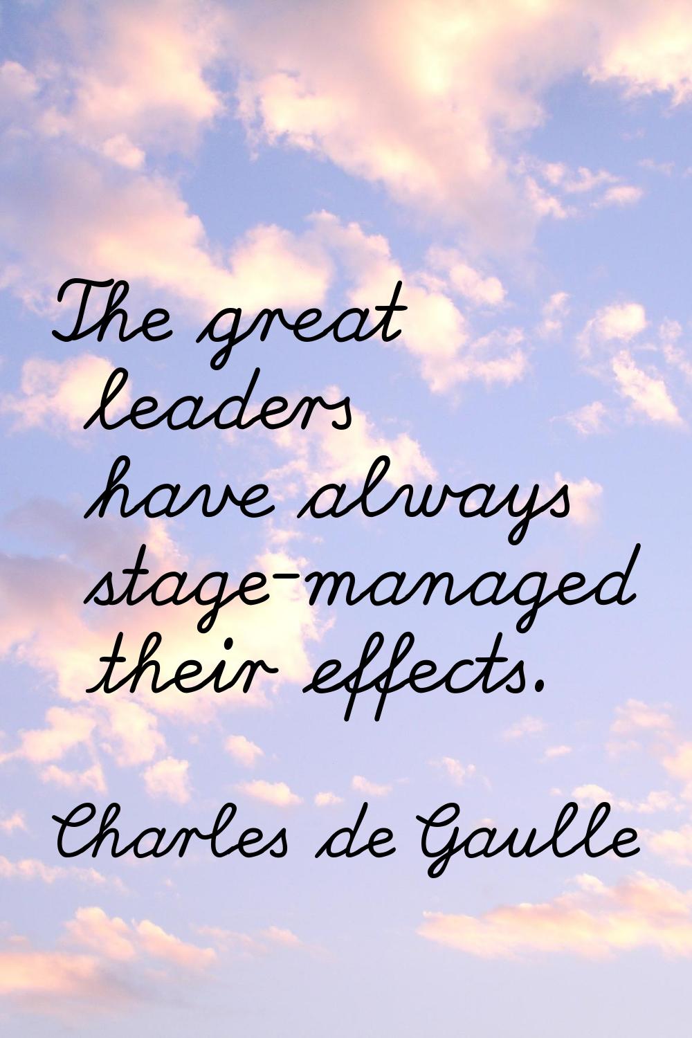 The great leaders have always stage-managed their effects.