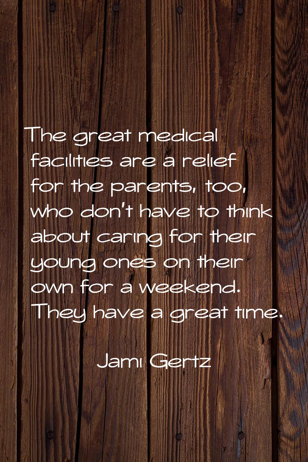 The great medical facilities are a relief for the parents, too, who don't have to think about carin