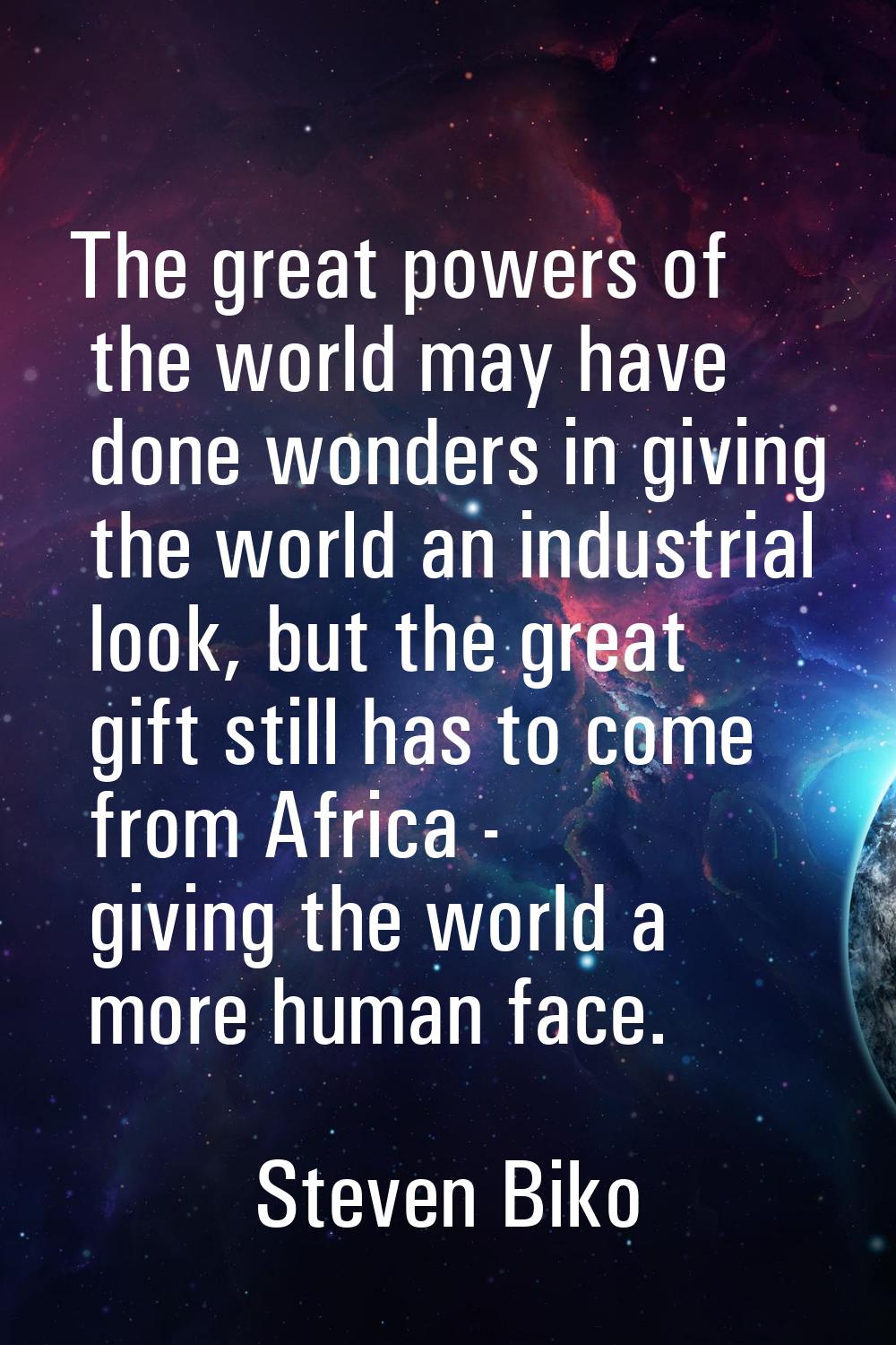 The great powers of the world may have done wonders in giving the world an industrial look, but the