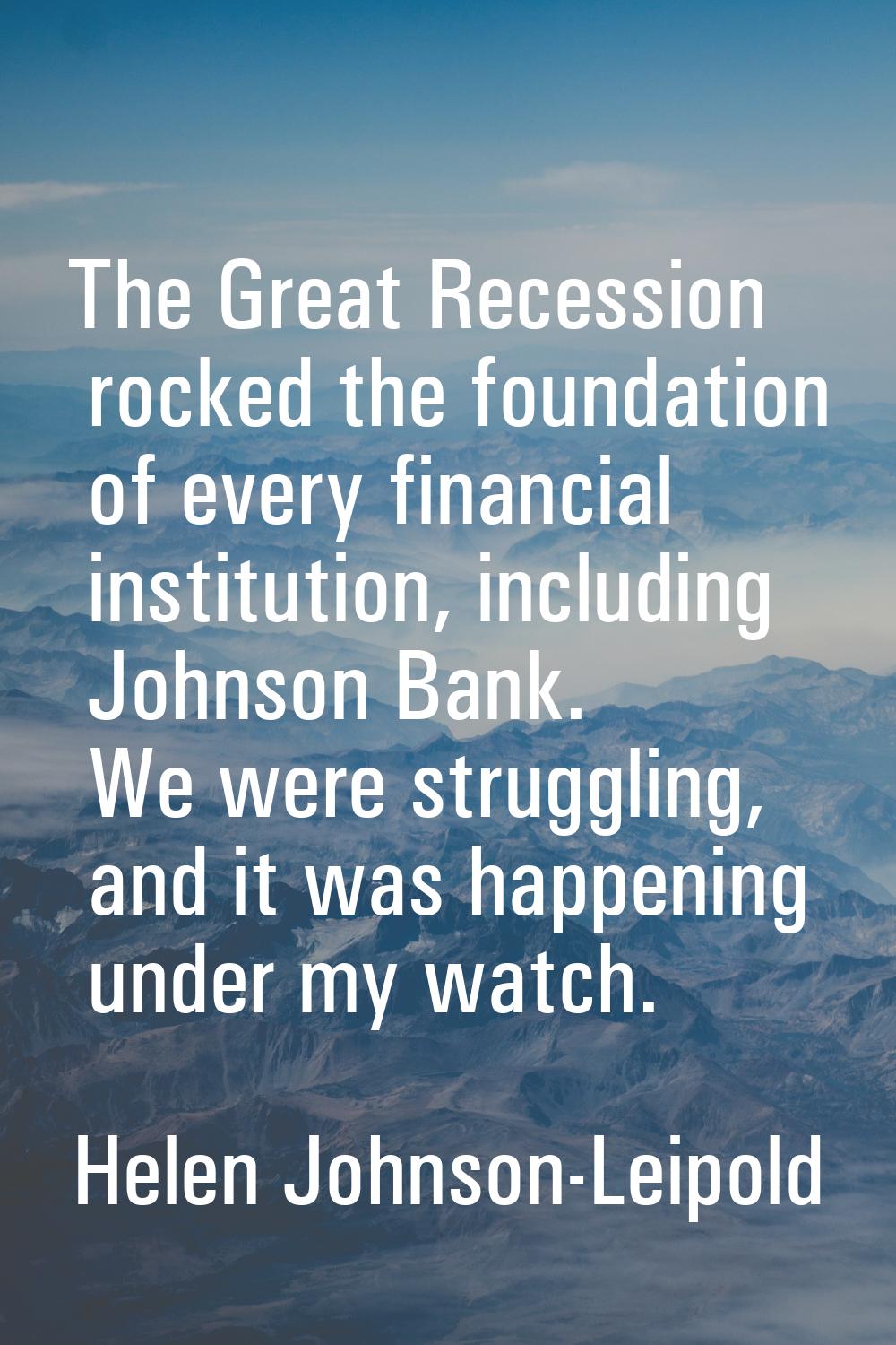The Great Recession rocked the foundation of every financial institution, including Johnson Bank. W