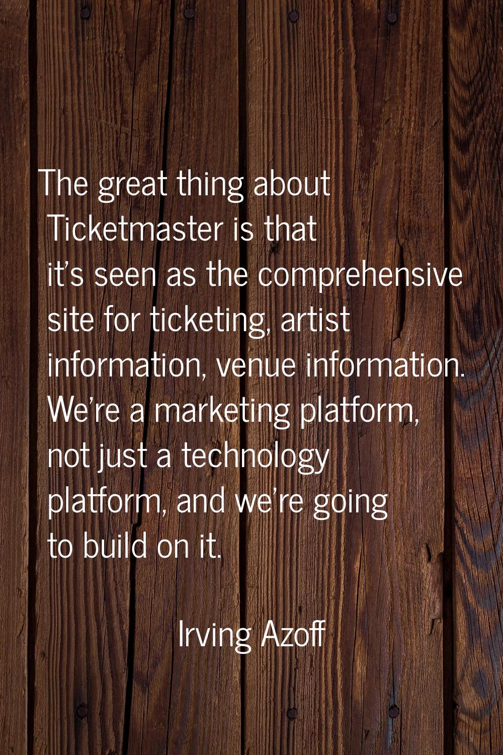 The great thing about Ticketmaster is that it's seen as the comprehensive site for ticketing, artis