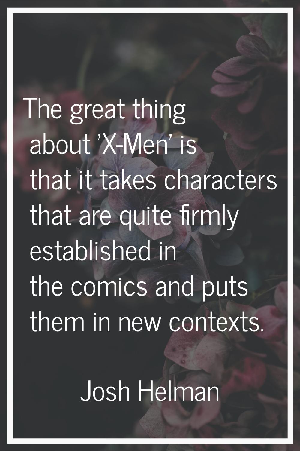 The great thing about 'X-Men' is that it takes characters that are quite firmly established in the 