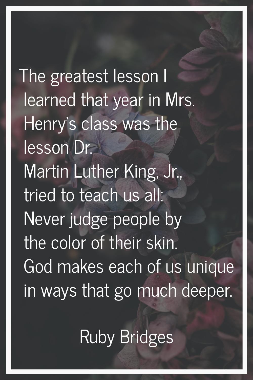The greatest lesson I learned that year in Mrs. Henry's class was the lesson Dr. Martin Luther King