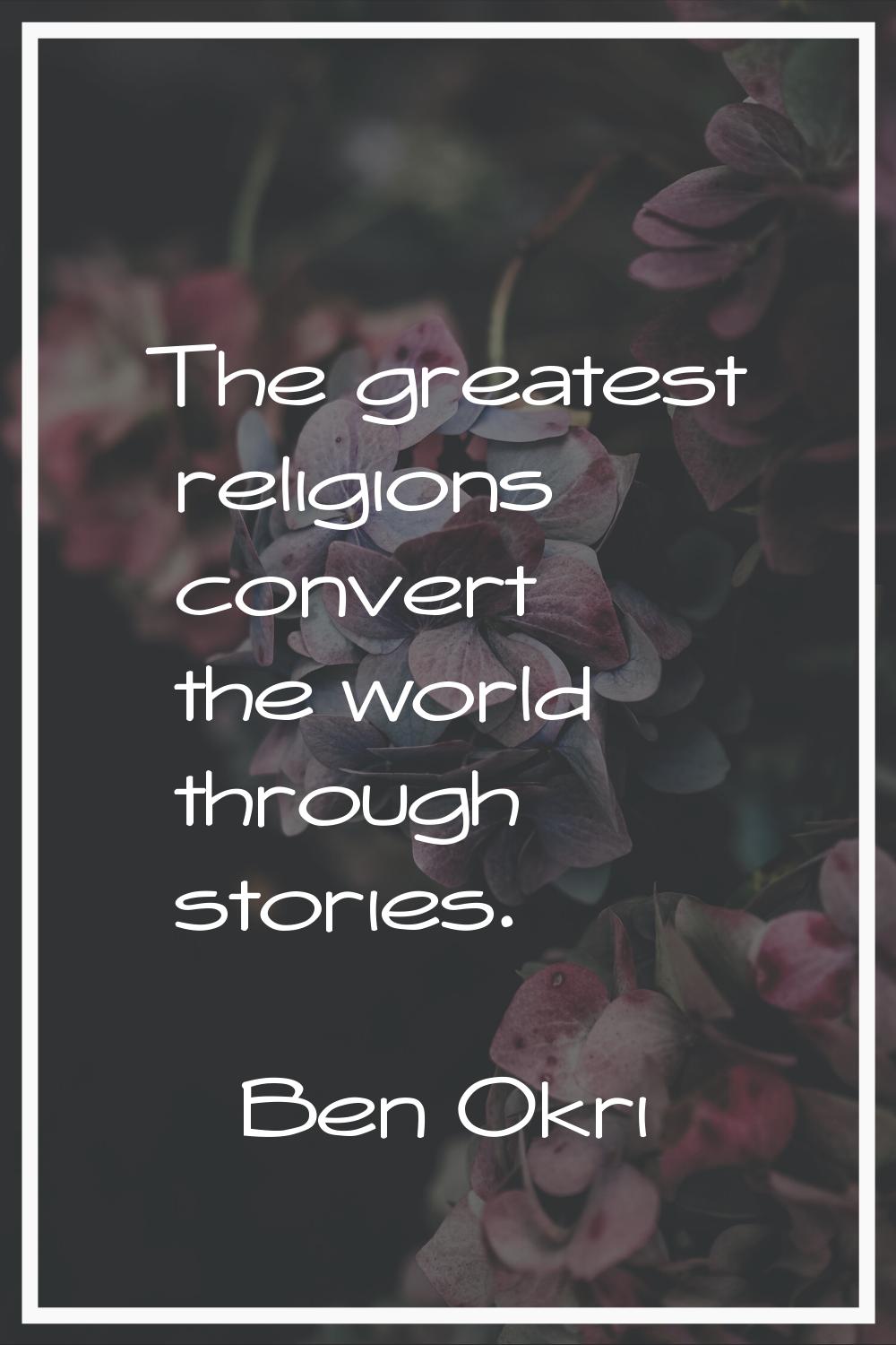 The greatest religions convert the world through stories.