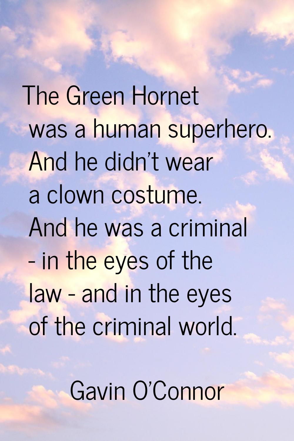 The Green Hornet was a human superhero. And he didn't wear a clown costume. And he was a criminal -