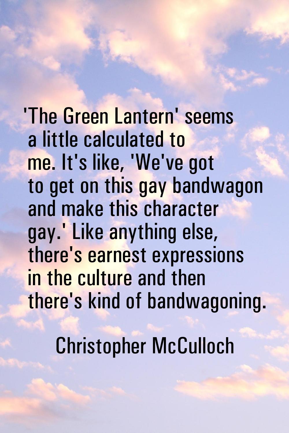 'The Green Lantern' seems a little calculated to me. It's like, 'We've got to get on this gay bandw