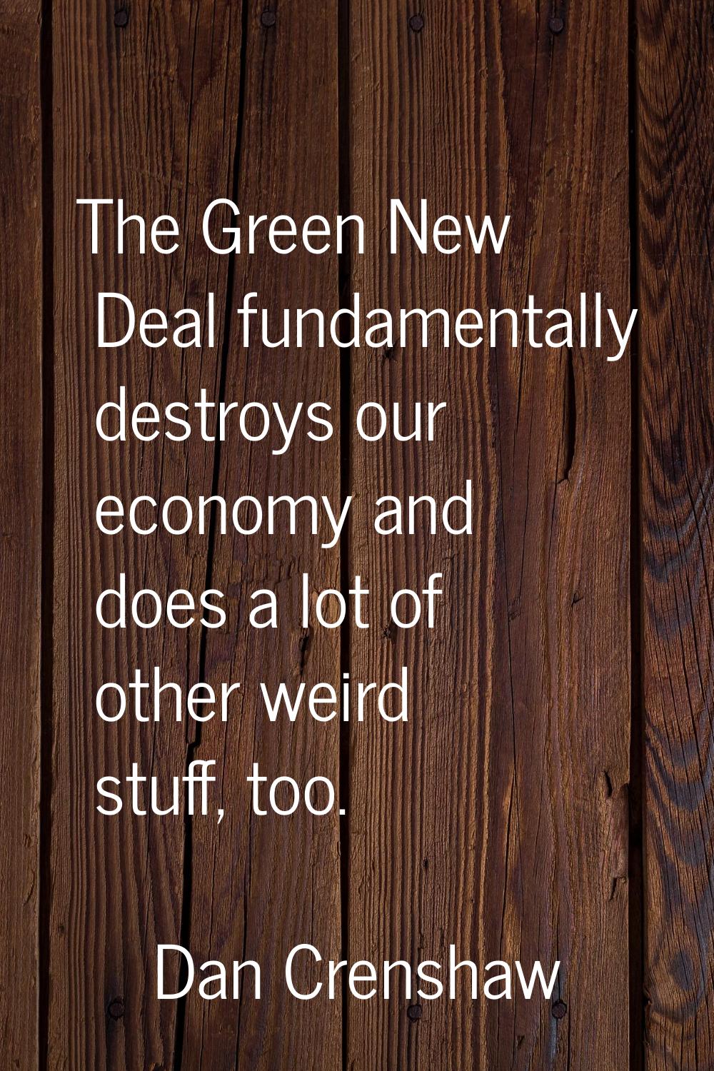 The Green New Deal fundamentally destroys our economy and does a lot of other weird stuff, too.