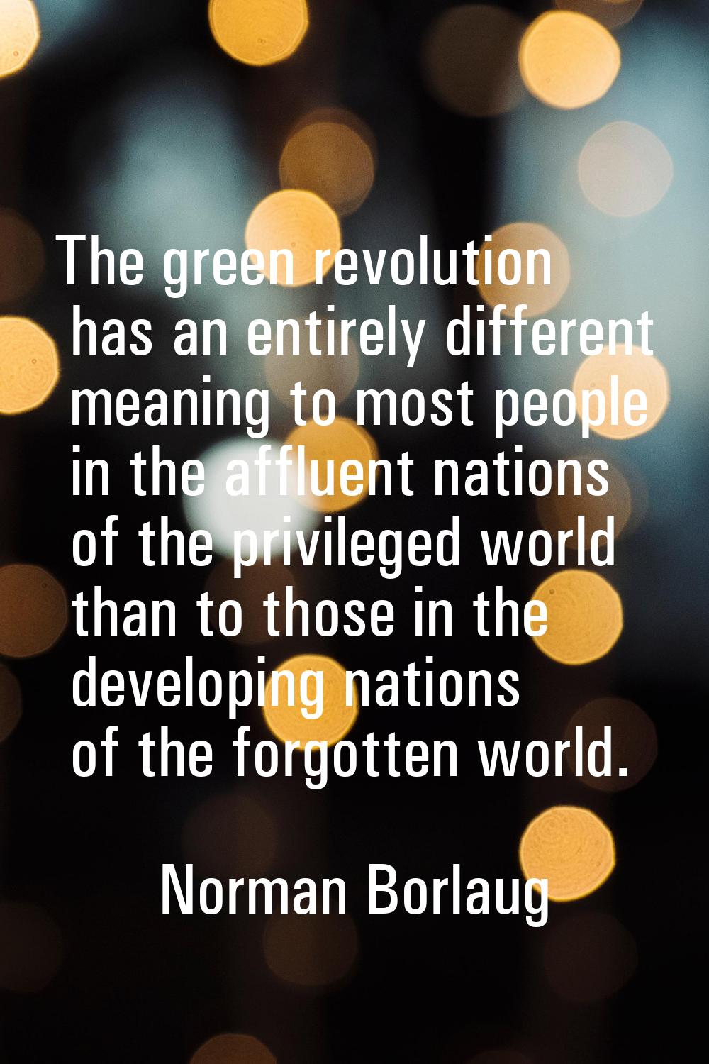 The green revolution has an entirely different meaning to most people in the affluent nations of th