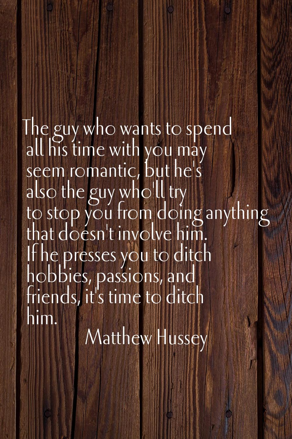 The guy who wants to spend all his time with you may seem romantic, but he's also the guy who'll tr
